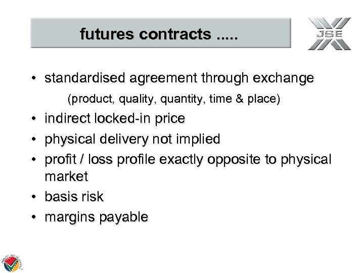 futures contracts. . . • standardised agreement through exchange (product, quality, quantity, time &