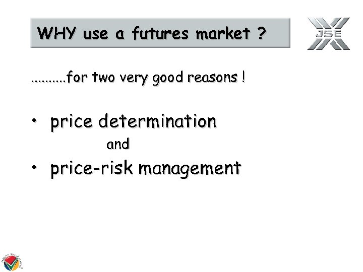 WHY use a futures market ? . . for two very good reasons !