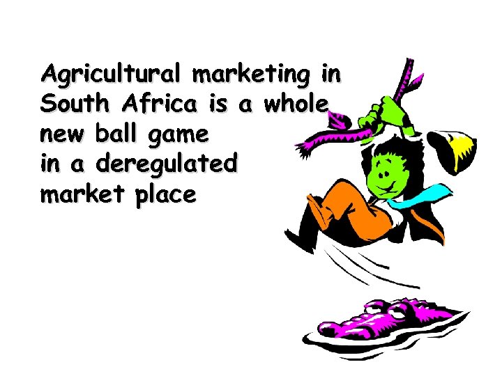 Agricultural marketing in South Africa is a whole new ball game in a deregulated