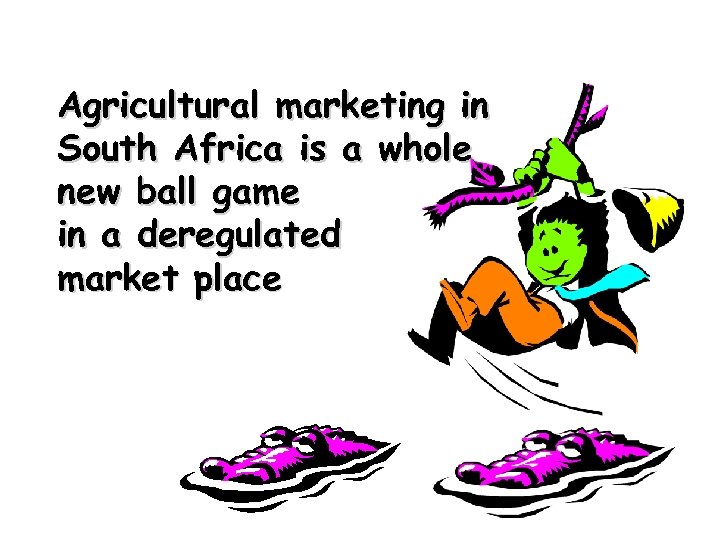 Agricultural marketing in South Africa is a whole new ball game in a deregulated