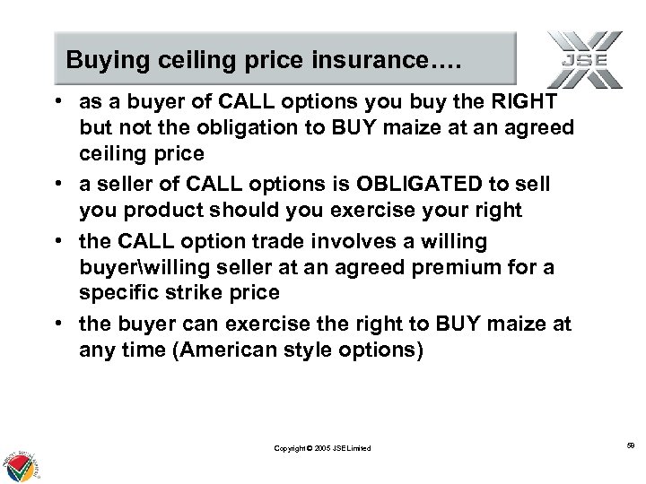 Buying ceiling price insurance…. • as a buyer of CALL options you buy the