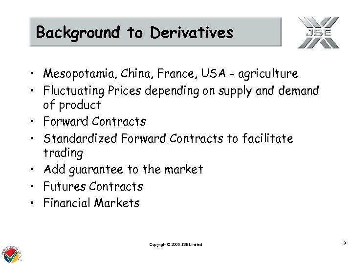 Background to Derivatives • Mesopotamia, China, France, USA - agriculture • Fluctuating Prices depending