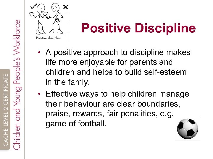 Positive Discipline • A positive approach to discipline makes life more enjoyable for parents