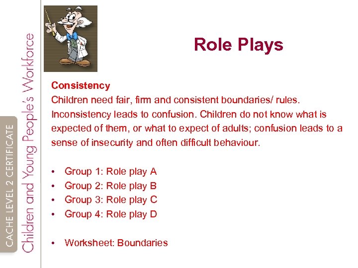 Role Plays Consistency Children need fair, firm and consistent boundaries/ rules. Inconsistency leads to