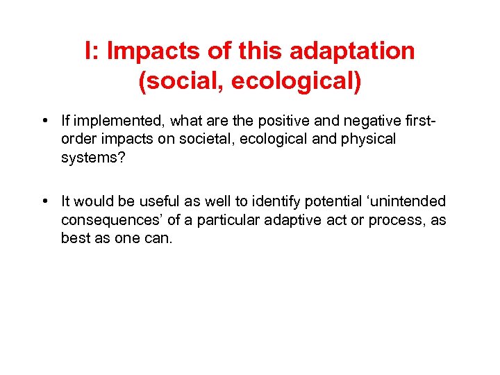 I: Impacts of this adaptation (social, ecological) • If implemented, what are the positive