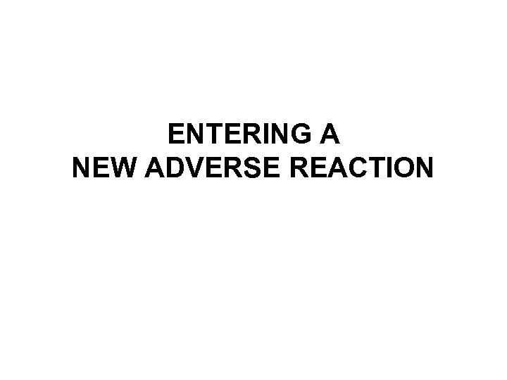 ENTERING A NEW ADVERSE REACTION 