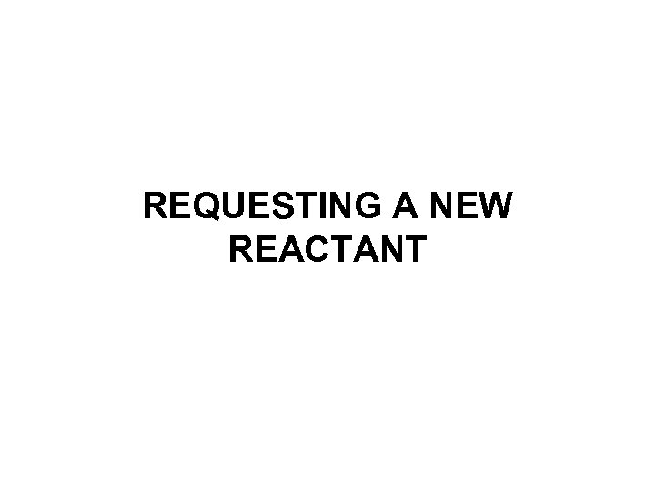 REQUESTING A NEW REACTANT 