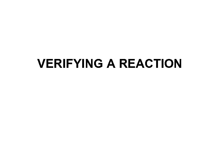 VERIFYING A REACTION 