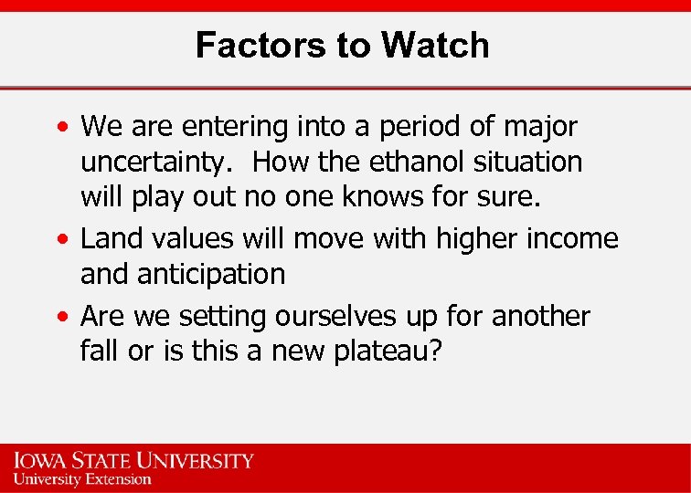 Factors to Watch • We are entering into a period of major uncertainty. How
