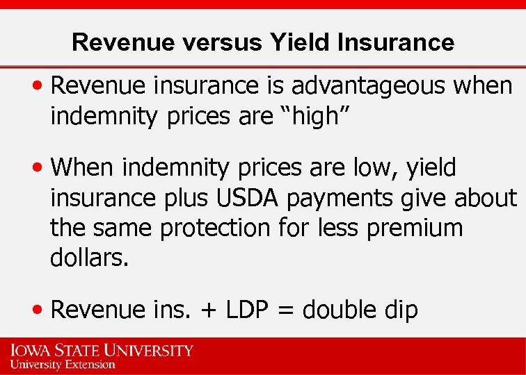 Revenue versus Yield Insurance • Revenue insurance is advantageous when indemnity prices are “high”