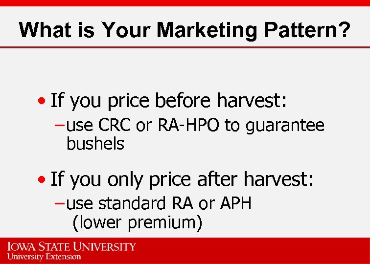 What is Your Marketing Pattern? • If you price before harvest: – use CRC