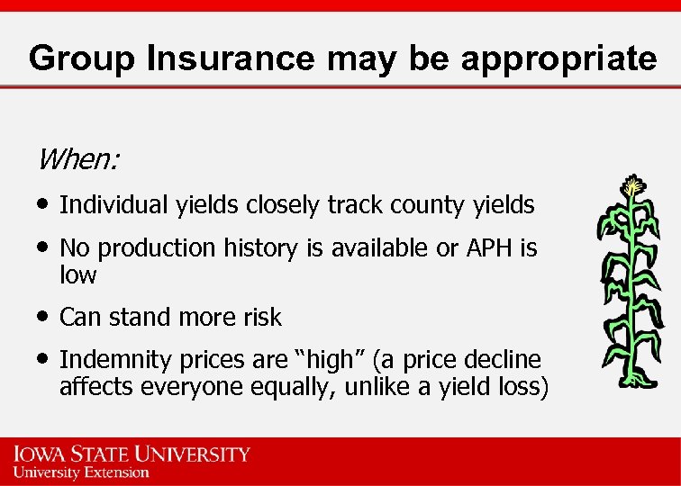 Group Insurance may be appropriate When: • Individual yields closely track county yields •