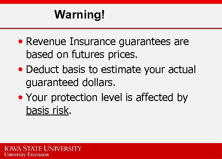 Warning! • Revenue Insurance guarantees are based on futures prices. • Deduct basis to