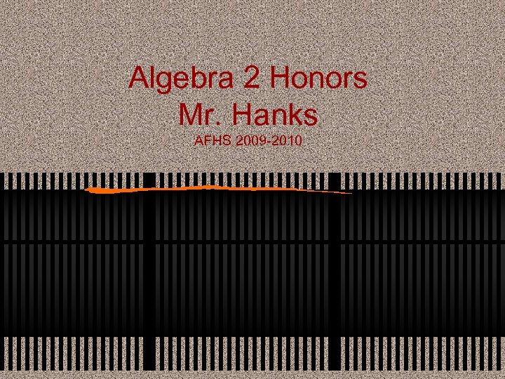 Algebra 2 Honors Mr. Hanks AFHS 2009 -2010 