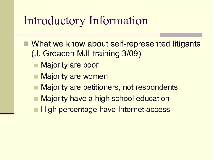 Introductory Information n What we know about self-represented litigants (J. Greacen MJI training 3/09)