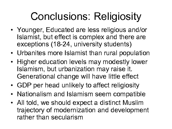 Conclusions: Religiosity • Younger, Educated are less religious and/or Islamist, but effect is complex