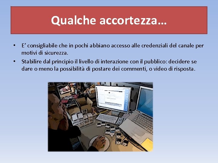 Qualche accortezza… • E’ consigliabile che in pochi abbiano accesso alle credenziali del canale