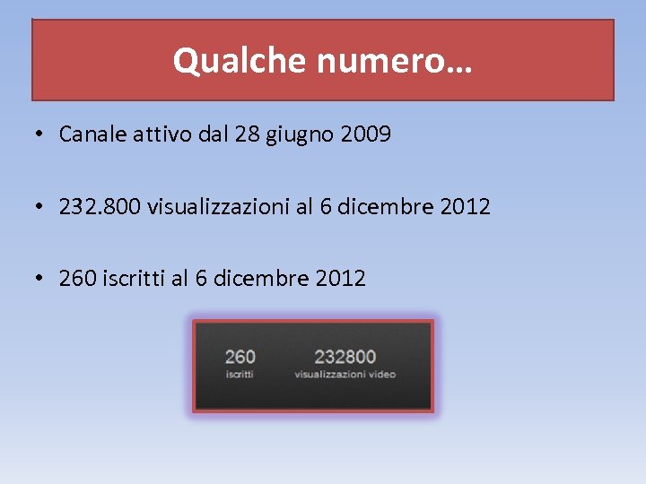 Qualche numero… • Canale attivo dal 28 giugno 2009 • 232. 800 visualizzazioni al