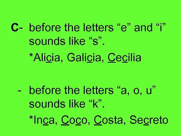 C- before the letters “e” and “i” sounds like “s”. *Alicia, Galicia, Cecilia -