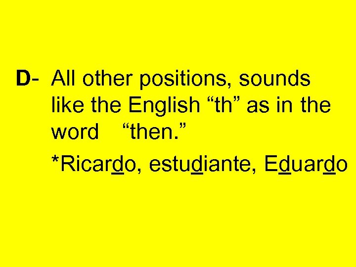 D- All other positions, sounds like the English “th” as in the word “then.