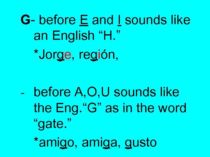 G- before E and I sounds like an English “H. ” *Jorge, región, -