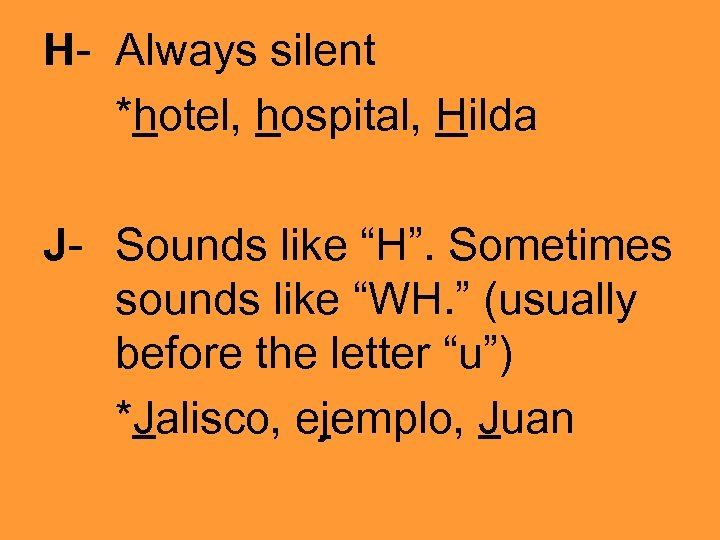 H- Always silent *hotel, hospital, Hilda J- Sounds like “H”. Sometimes sounds like “WH.