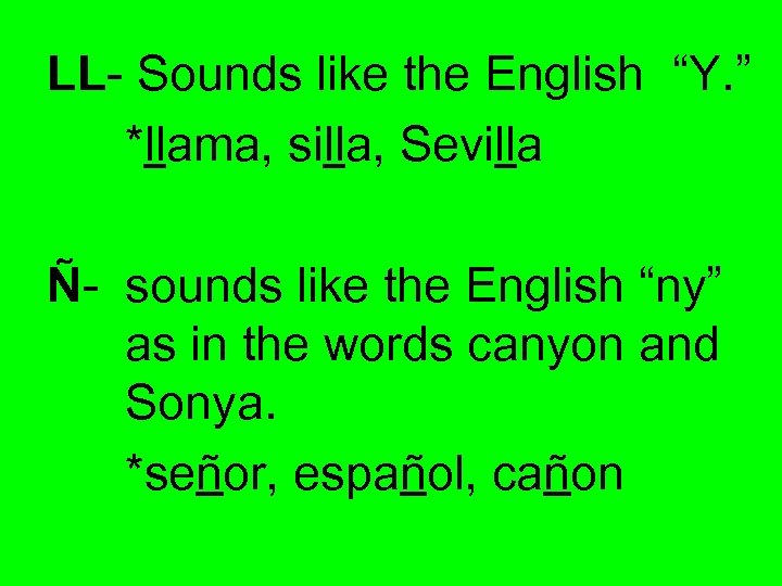 LL- Sounds like the English “Y. ” *llama, silla, Sevilla Ñ- sounds like the