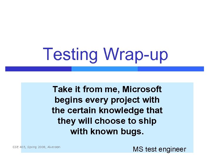 Testing Wrap-up Take it from me, Microsoft begins every project with the certain knowledge