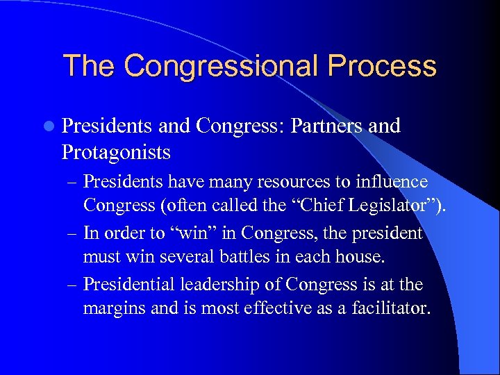 The Congressional Process l Presidents and Congress: Partners and Protagonists – Presidents have many