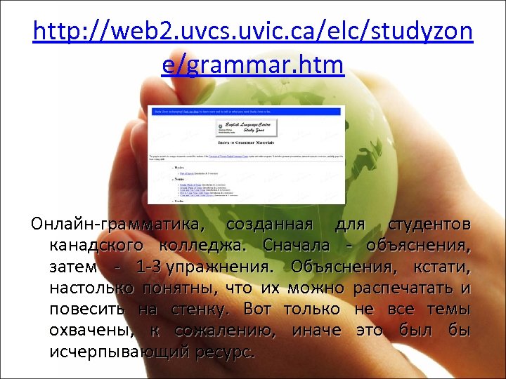 http: //web 2. uvcs. uvic. ca/elc/studyzon e/grammar. htm Онлайн-грамматика, созданная для студентов канадского колледжа.