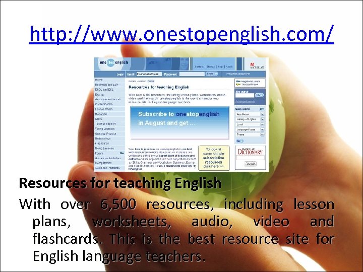 http: //www. onestopenglish. com/ Resources for teaching English With over 6, 500 resources, including