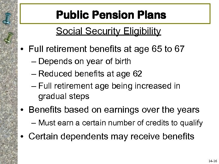 Public Pension Plans Social Security Eligibility • Full retirement benefits at age 65 to