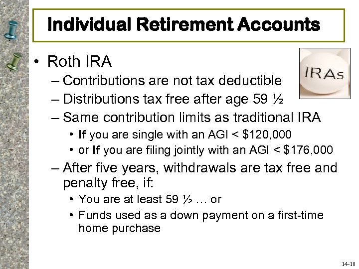 Individual Retirement Accounts • Roth IRA – Contributions are not tax deductible – Distributions
