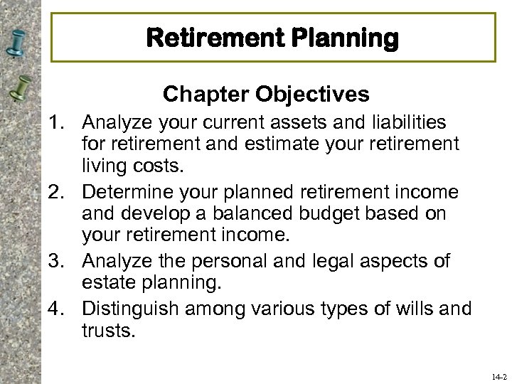 Retirement Planning Chapter Objectives 1. Analyze your current assets and liabilities for retirement and
