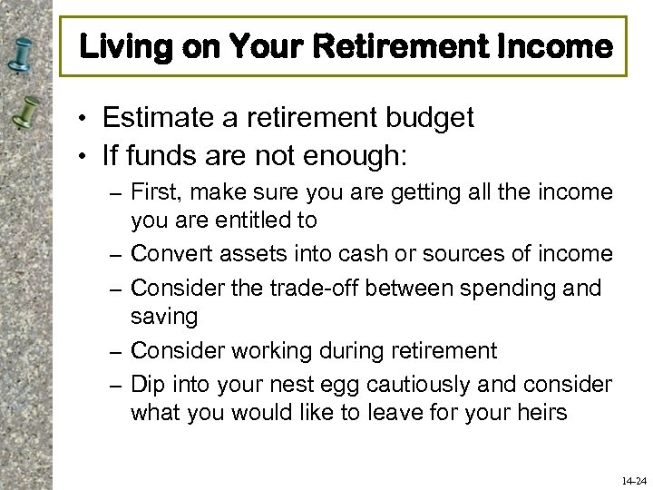 Living on Your Retirement Income • Estimate a retirement budget • If funds are