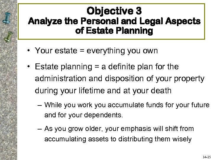 Objective 3 Analyze the Personal and Legal Aspects of Estate Planning • Your estate