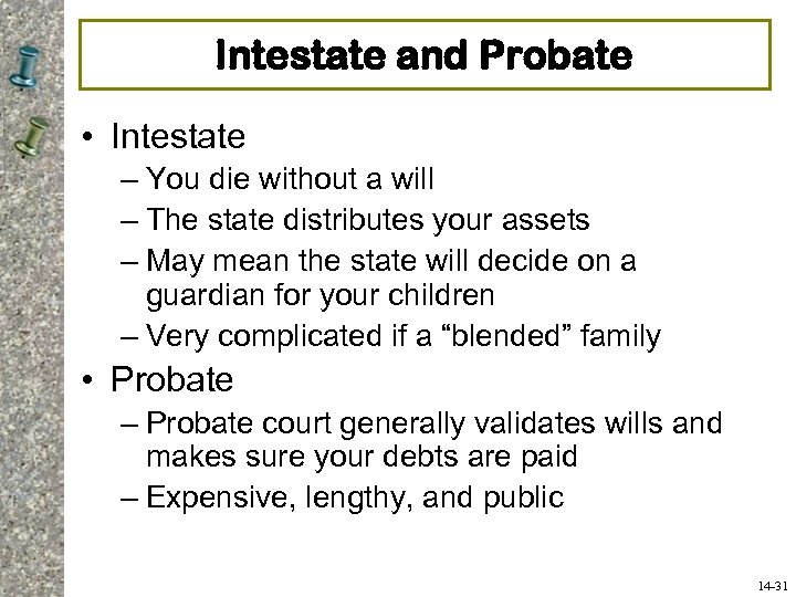 Intestate and Probate • Intestate – You die without a will – The state