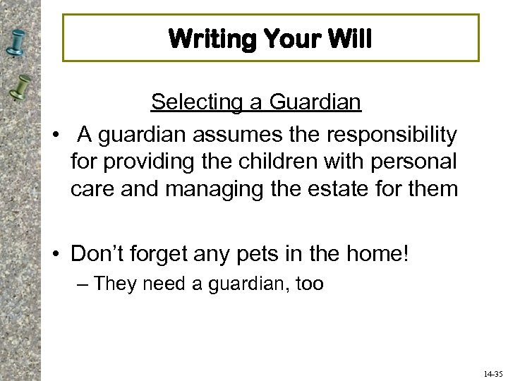 Writing Your Will Selecting a Guardian • A guardian assumes the responsibility for providing