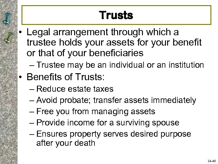 Trusts • Legal arrangement through which a trustee holds your assets for your benefit