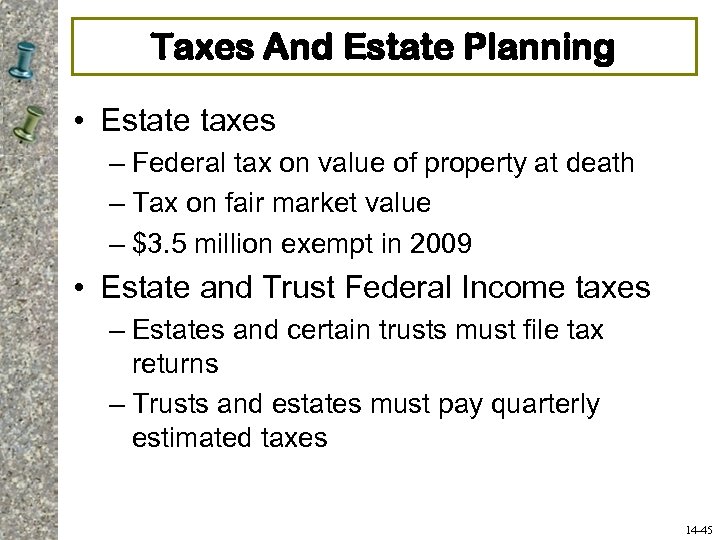 Taxes And Estate Planning • Estate taxes – Federal tax on value of property