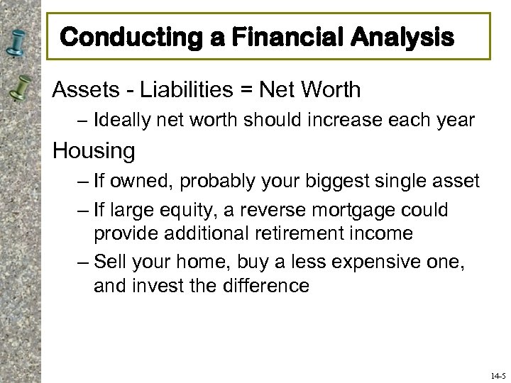 Conducting a Financial Analysis Assets - Liabilities = Net Worth – Ideally net worth