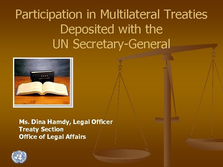 Participation in Multilateral Treaties Deposited with the UN Secretary-General Ms. Dina Hamdy, Legal Officer
