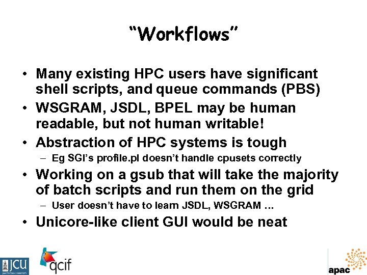“Workflows” • Many existing HPC users have significant shell scripts, and queue commands (PBS)