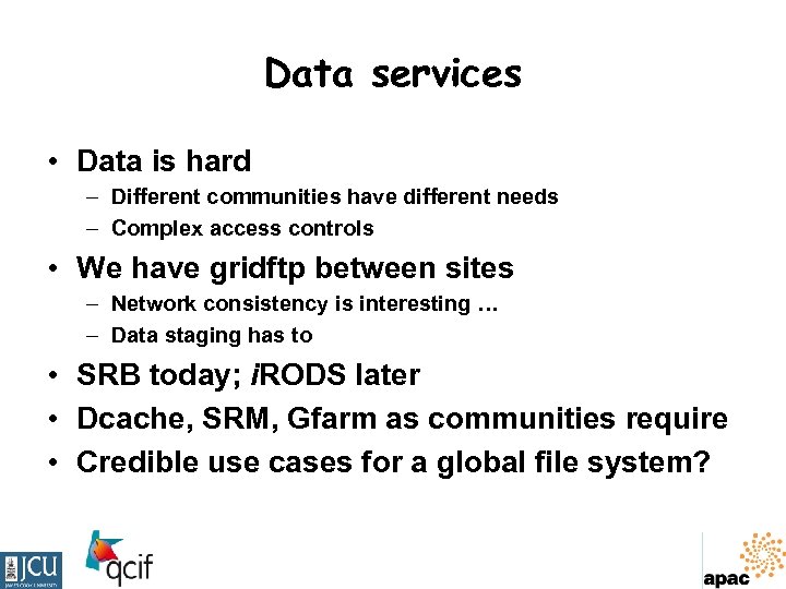 Data services • Data is hard – Different communities have different needs – Complex