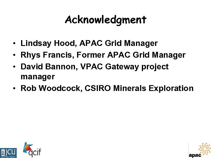 Acknowledgment • Lindsay Hood, APAC Grid Manager • Rhys Francis, Former APAC Grid Manager
