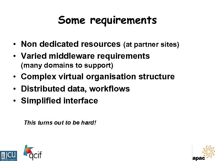Some requirements • Non dedicated resources (at partner sites) • Varied middleware requirements (many