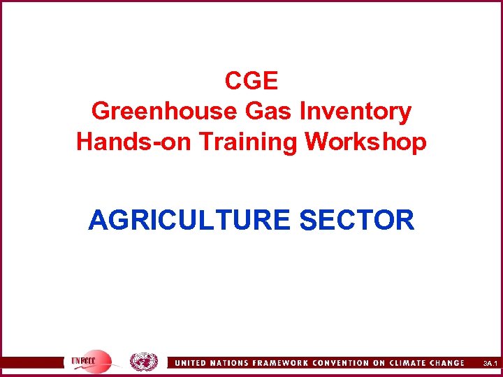 CGE Greenhouse Gas Inventory Hands-on Training Workshop AGRICULTURE SECTOR 3 A. 1 