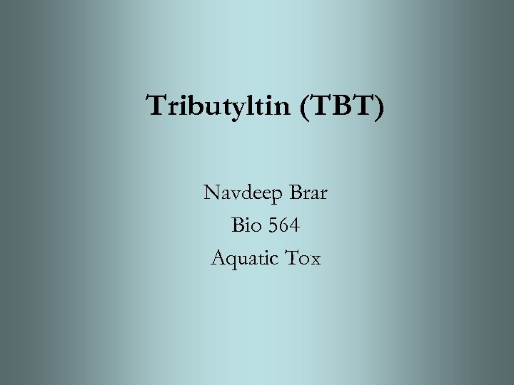 Tributyltin (TBT) Navdeep Brar Bio 564 Aquatic Tox 