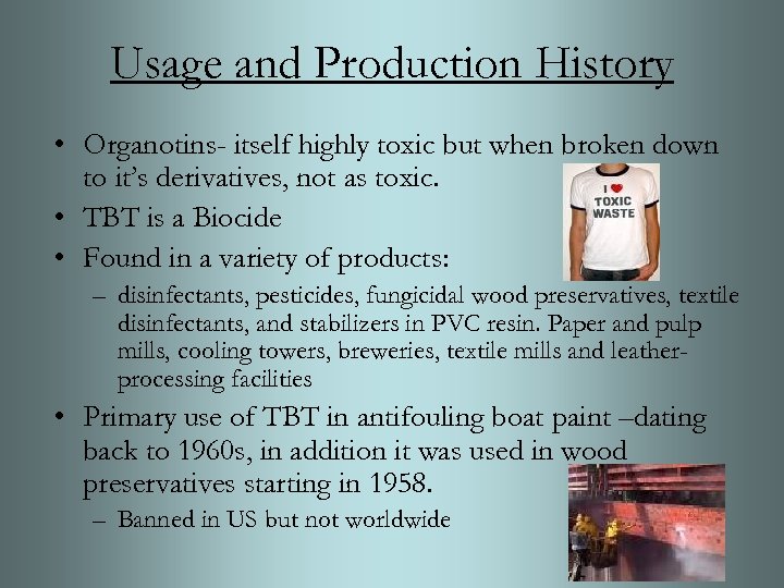 Usage and Production History • Organotins- itself highly toxic but when broken down to