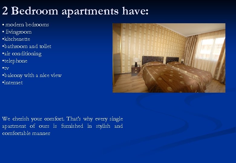 2 Bedroom apartments have: • modern bedrooms • livingroom • kitchenette • bathroom and